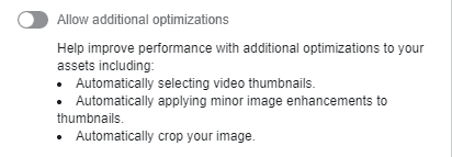 The optimisation option from Facebook ad manager that offers to Allow additional optimizations Help improve performance with additional optimizations to your assets including: Automatically selecting video thumbnails. Automatically applying minor image enhancements to thumbnails. Automatically crop your image.